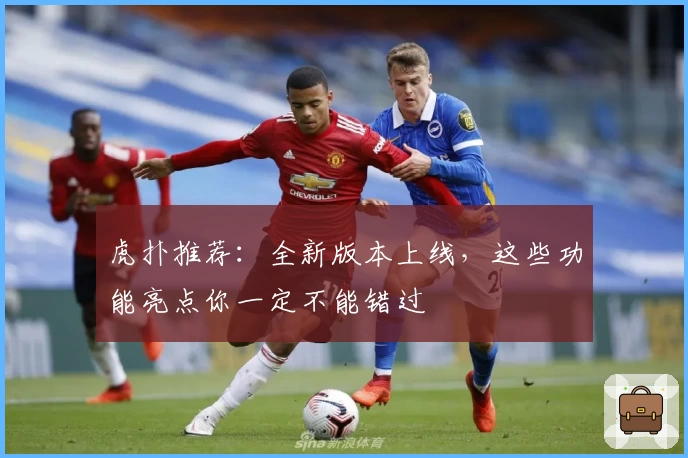 虎扑推荐：全新版本上线，这些功能亮点你一定不能错过