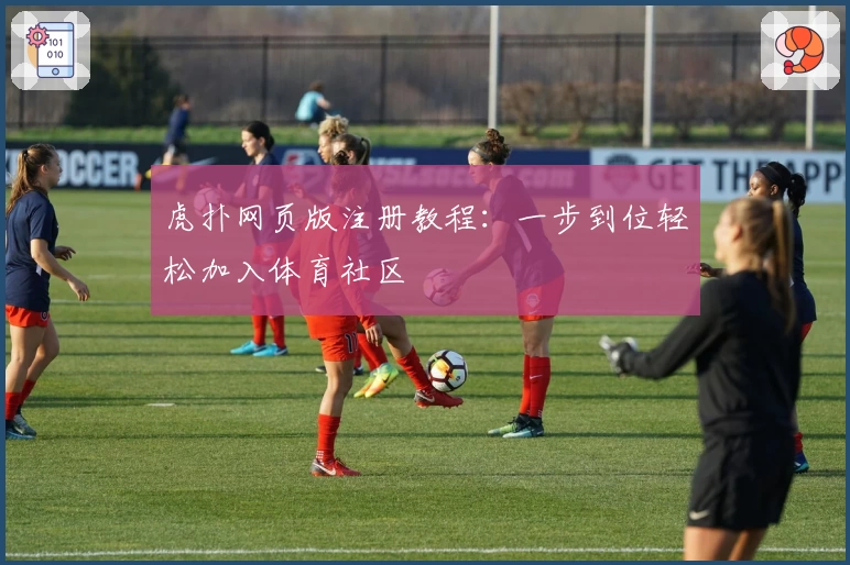虎扑网页版注册教程：一步到位轻松加入体育社区