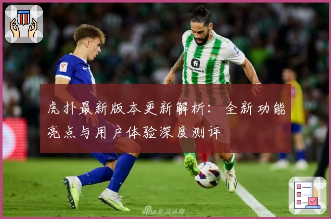 虎扑最新版本更新解析:全新功能亮点与用户体验深度测评