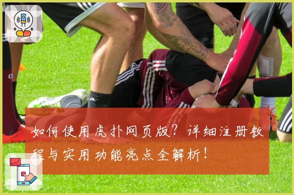 如何使用虎扑网页版？详细注册教程与实用功能亮点全解析！