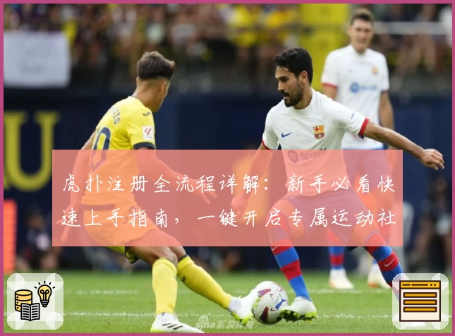 虎扑注册全流程详解：新手必看快速上手指南，一键开启专属运动社交体验