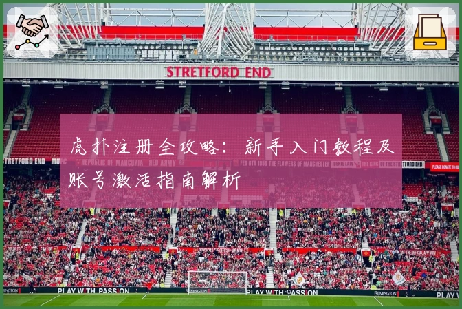 虎扑注册全攻略：新手入门教程及账号激活指南解析